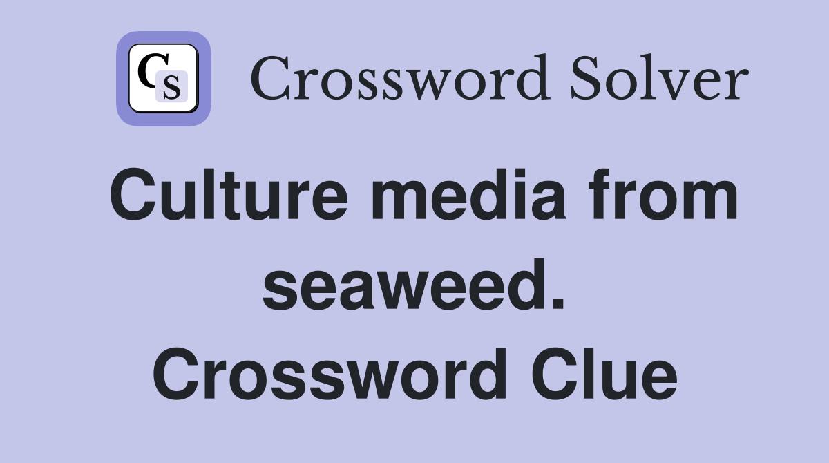 Culture media from seaweed. Crossword Clue