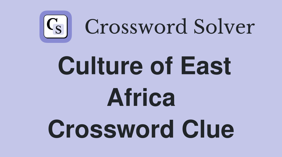 Culture of East Africa Crossword Clue