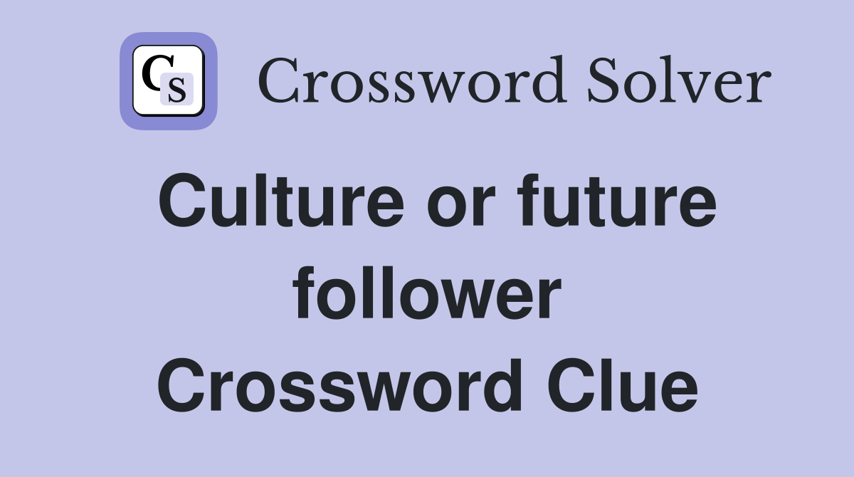 Culture or future follower Crossword Clue