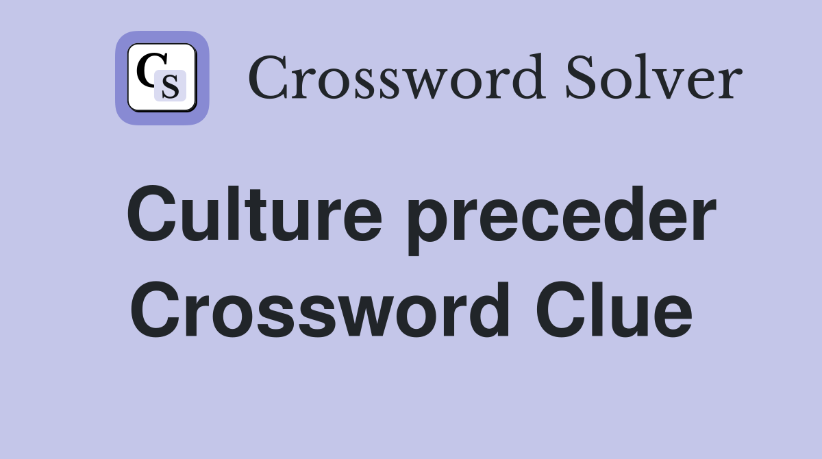 Culture preceder Crossword Clue