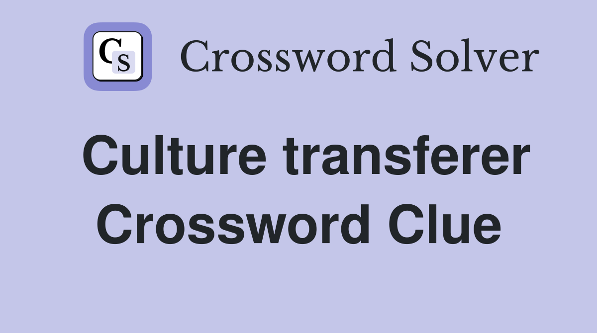 Culture transferer Crossword Clue