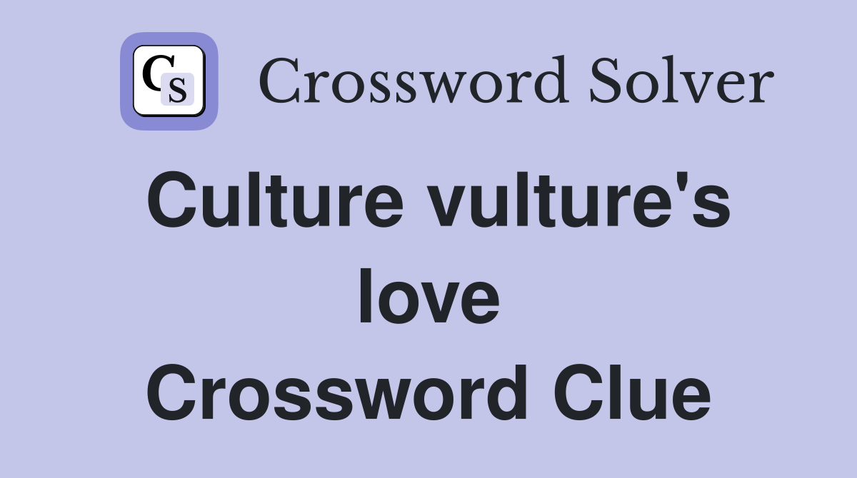 Culture vulture's love Crossword Clue