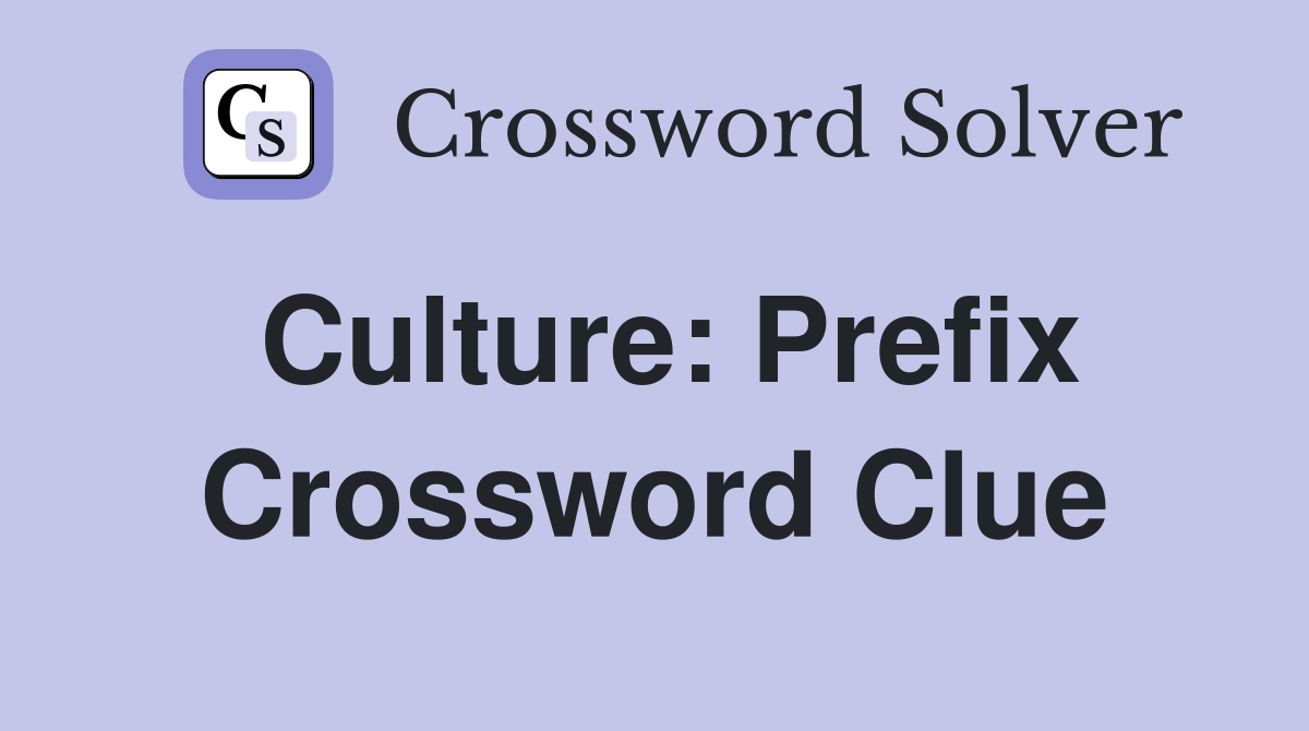 Culture: Prefix Crossword Clue