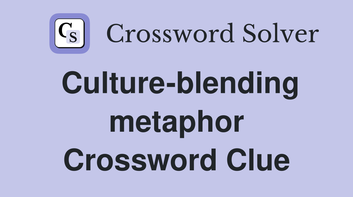 Culture-blending metaphor Crossword Clue