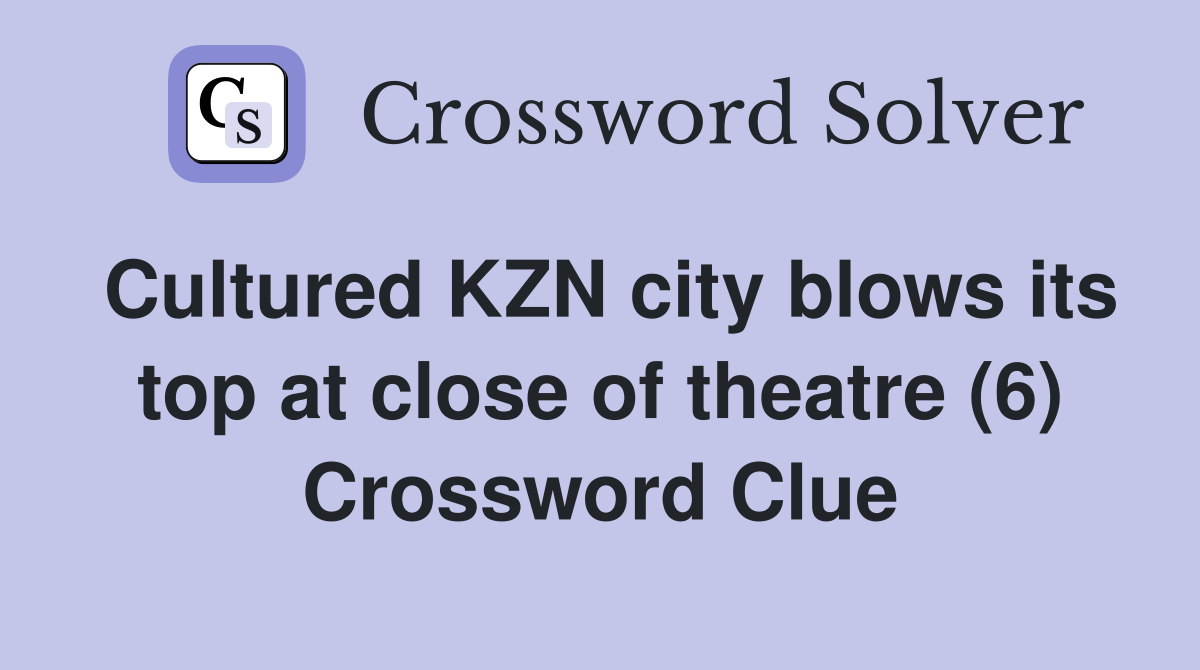 Cultured KZN city blows its top at close of theatre (6) Crossword Clue