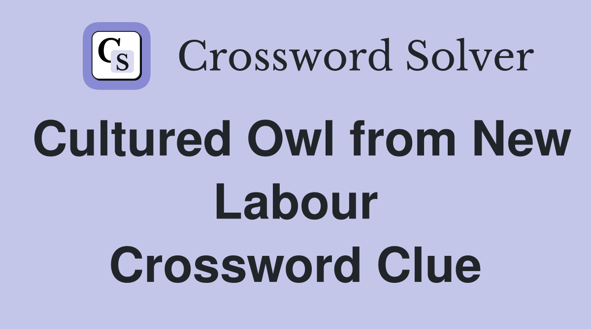 Cultured Owl from New Labour Crossword Clue