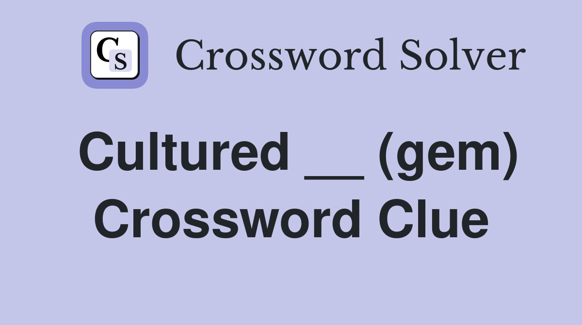 Cultured __ (gem) Crossword Clue