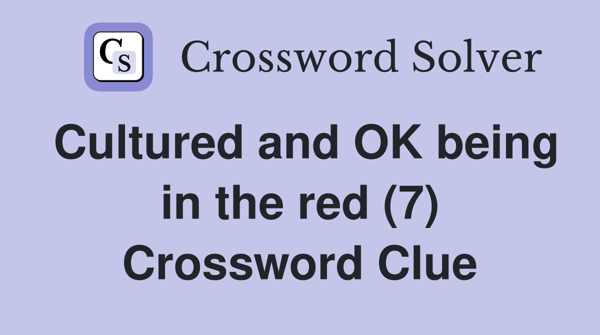 Cultured and OK being in the red (7) Crossword Clue