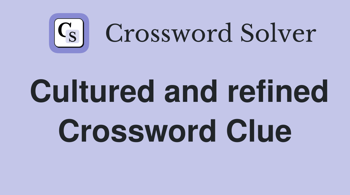 Cultured and refined Crossword Clue