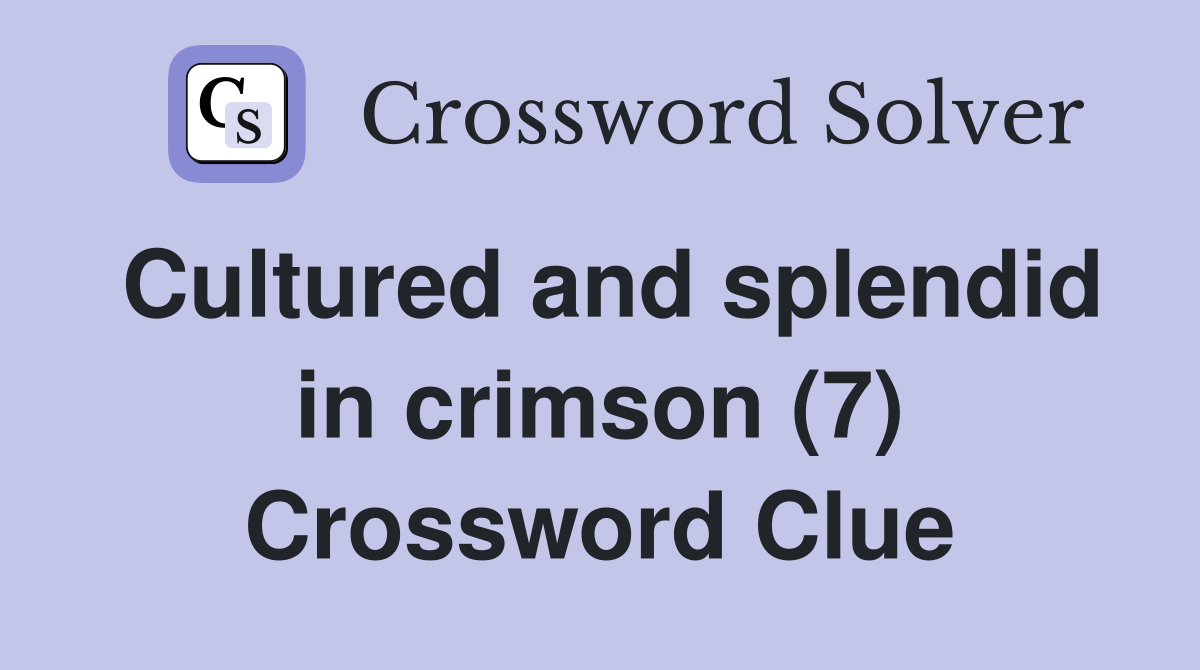 Cultured and splendid in crimson (7) Crossword Clue