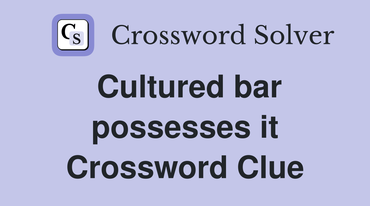 Cultured bar possesses it Crossword Clue
