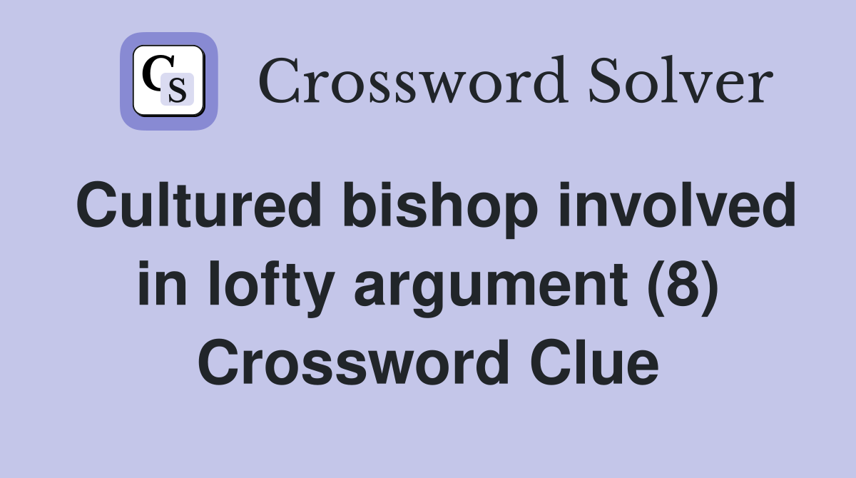 Cultured bishop involved in lofty argument (8) Crossword Clue