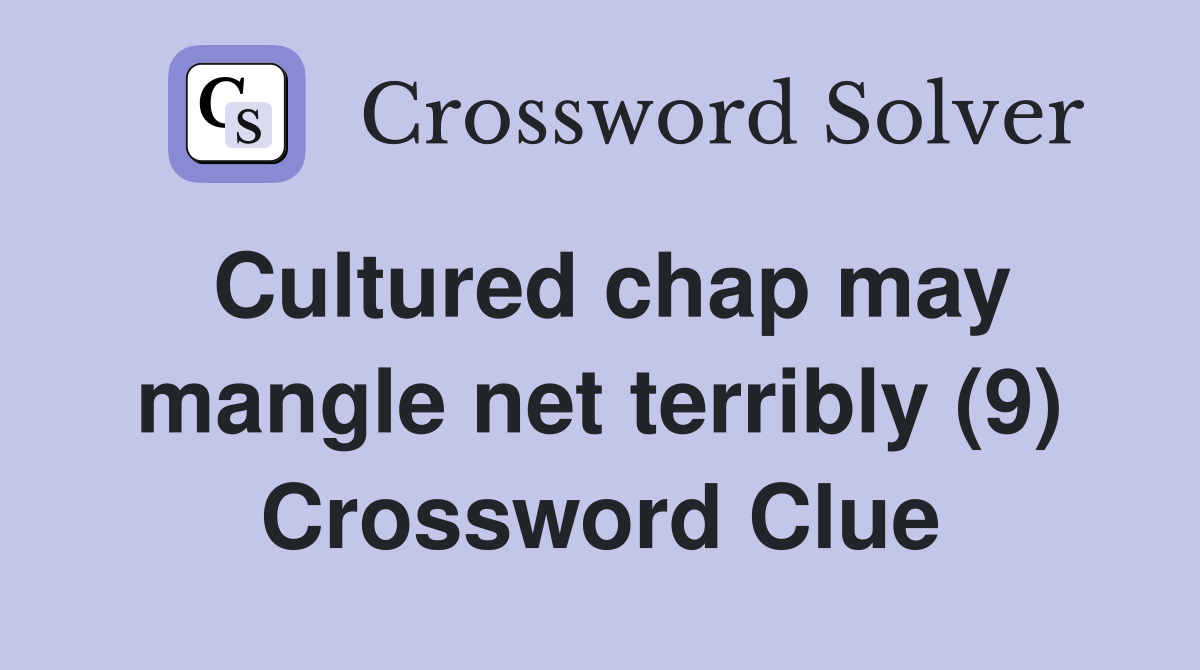 Cultured chap may mangle net terribly (9) Crossword Clue
