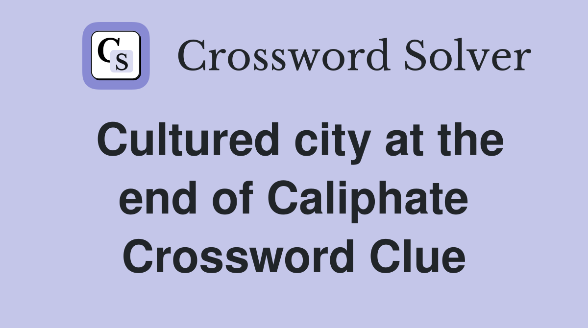 Cultured city at the end of Caliphate Crossword Clue