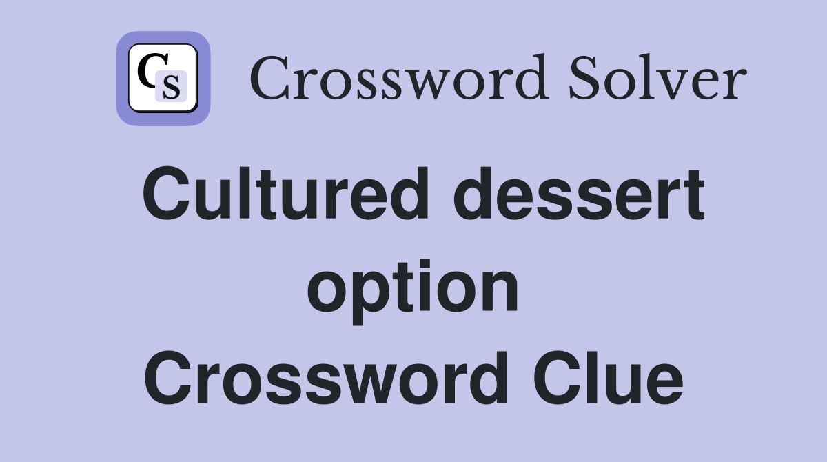 Cultured dessert option Crossword Clue