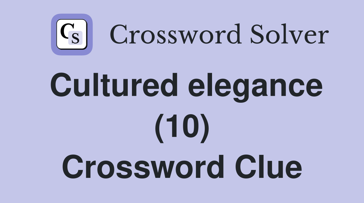 Cultured elegance (10) Crossword Clue