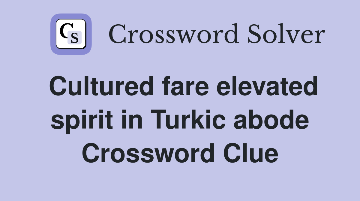 Cultured fare elevated spirit in Turkic abode Crossword Clue