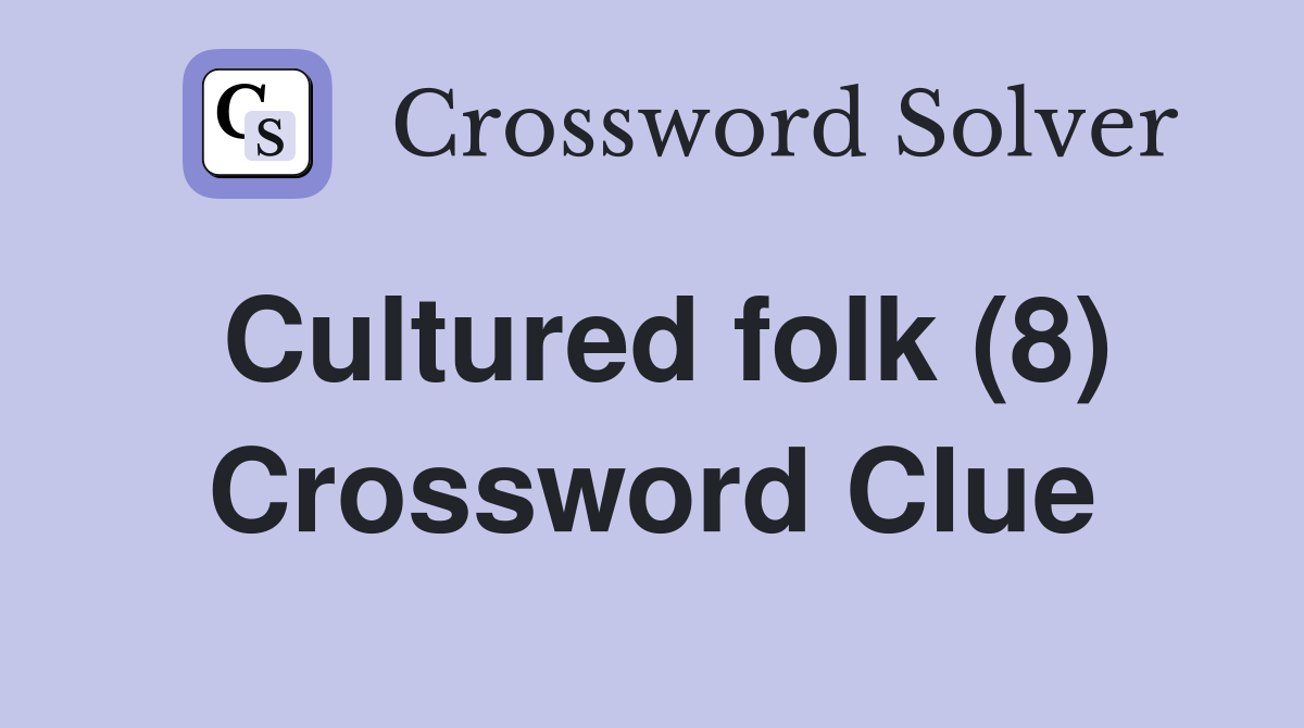 Cultured folk (8) Crossword Clue