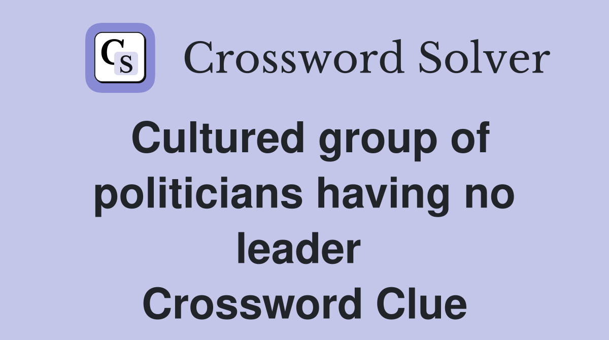 Cultured group of politicians having no leader  Crossword Clue