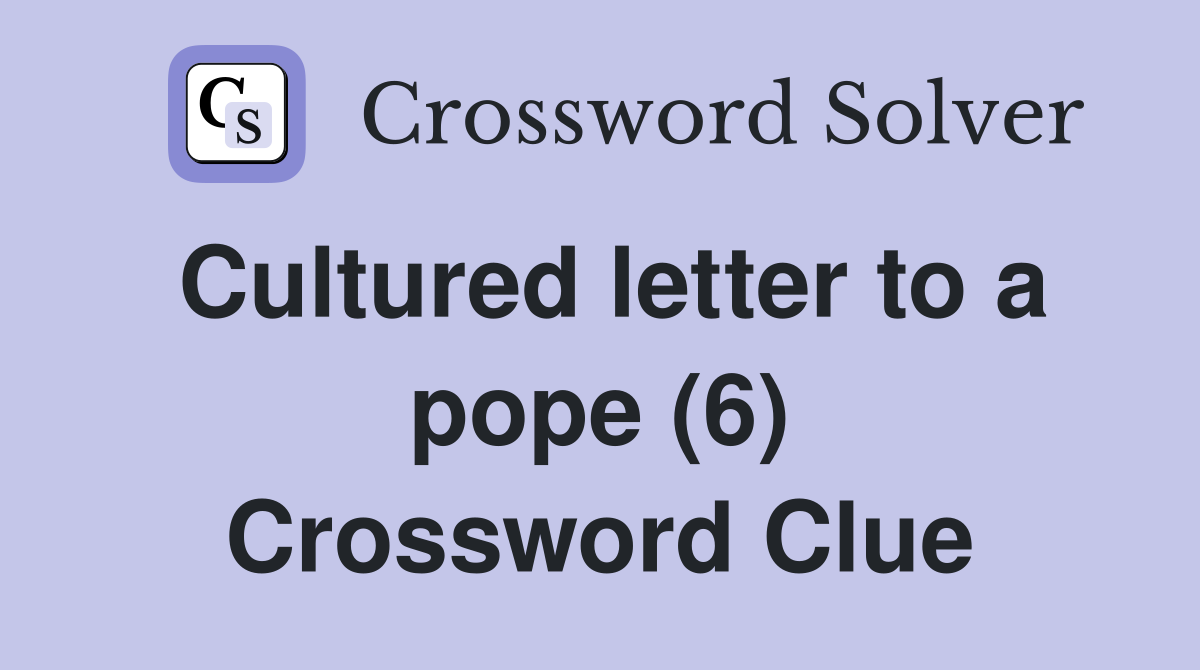 Cultured letter to a pope (6) Crossword Clue