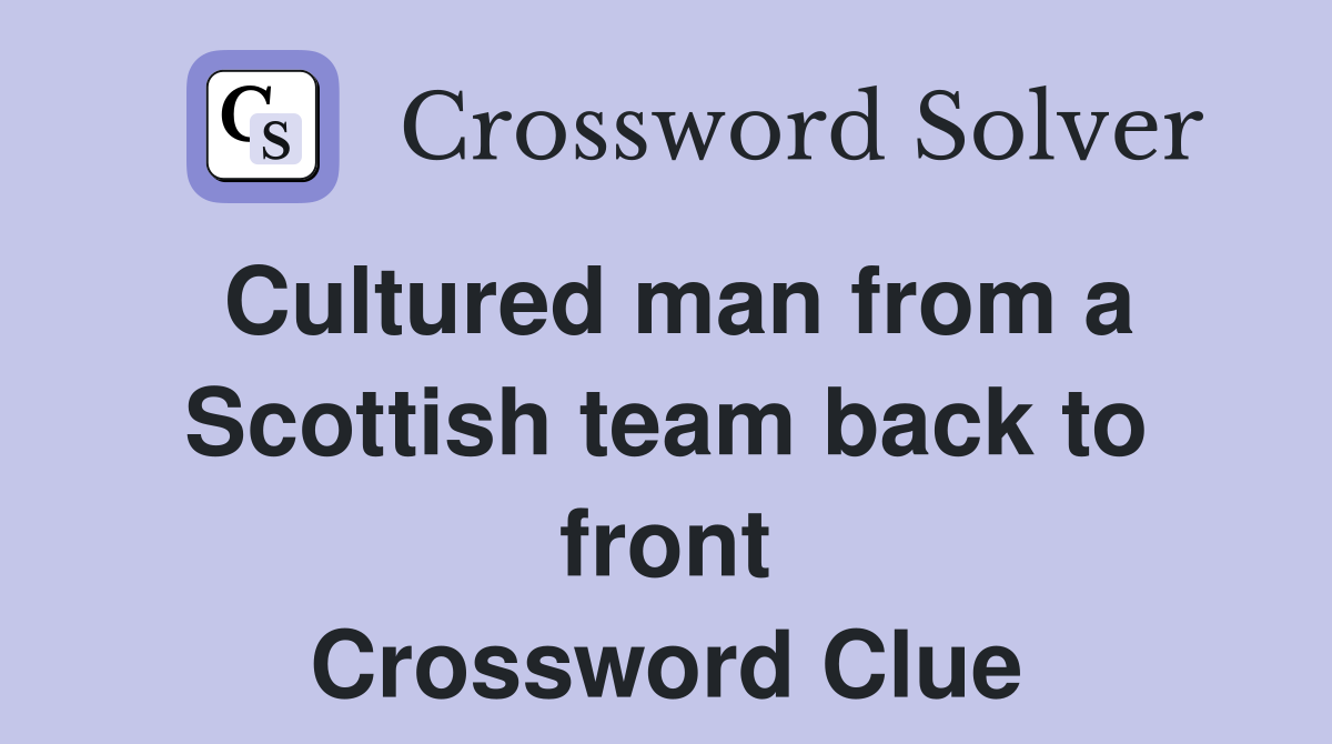Cultured man from a Scottish team back to front Crossword Clue