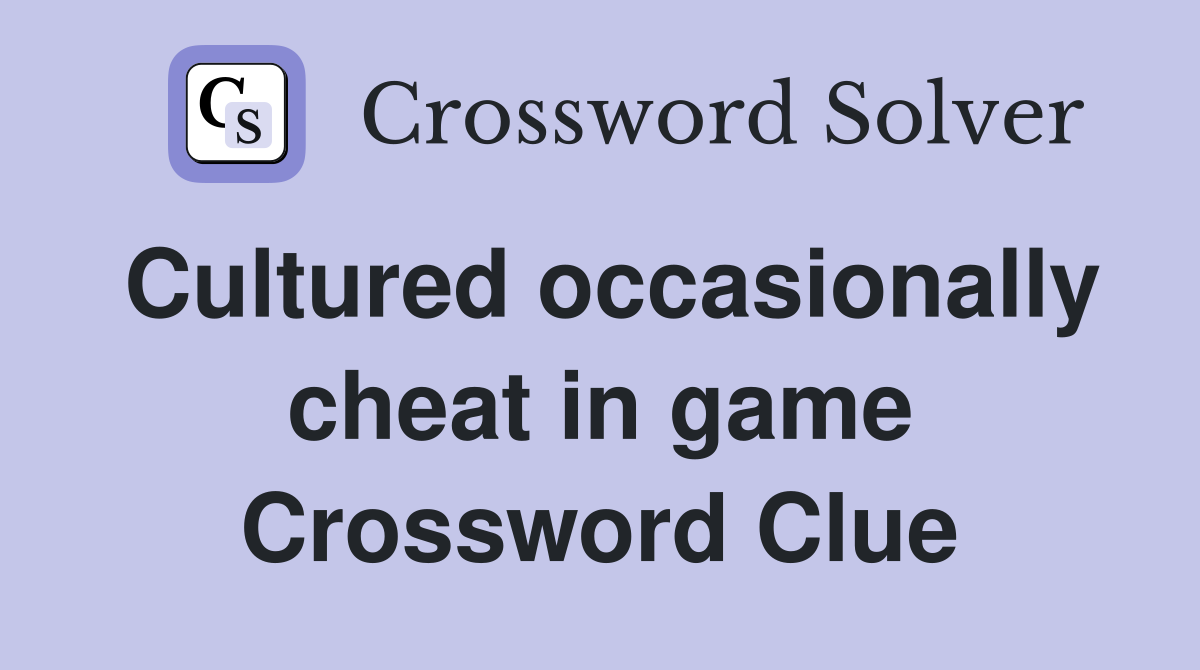 Cultured occasionally cheat in game Crossword Clue