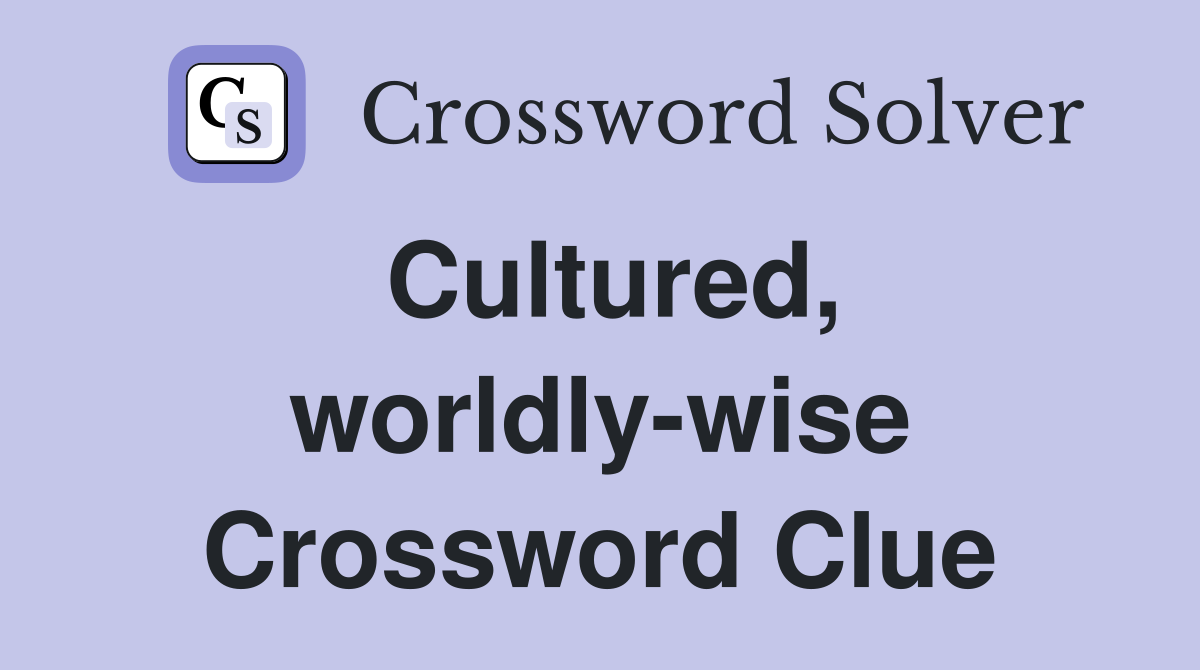 Cultured, worldly-wise Crossword Clue