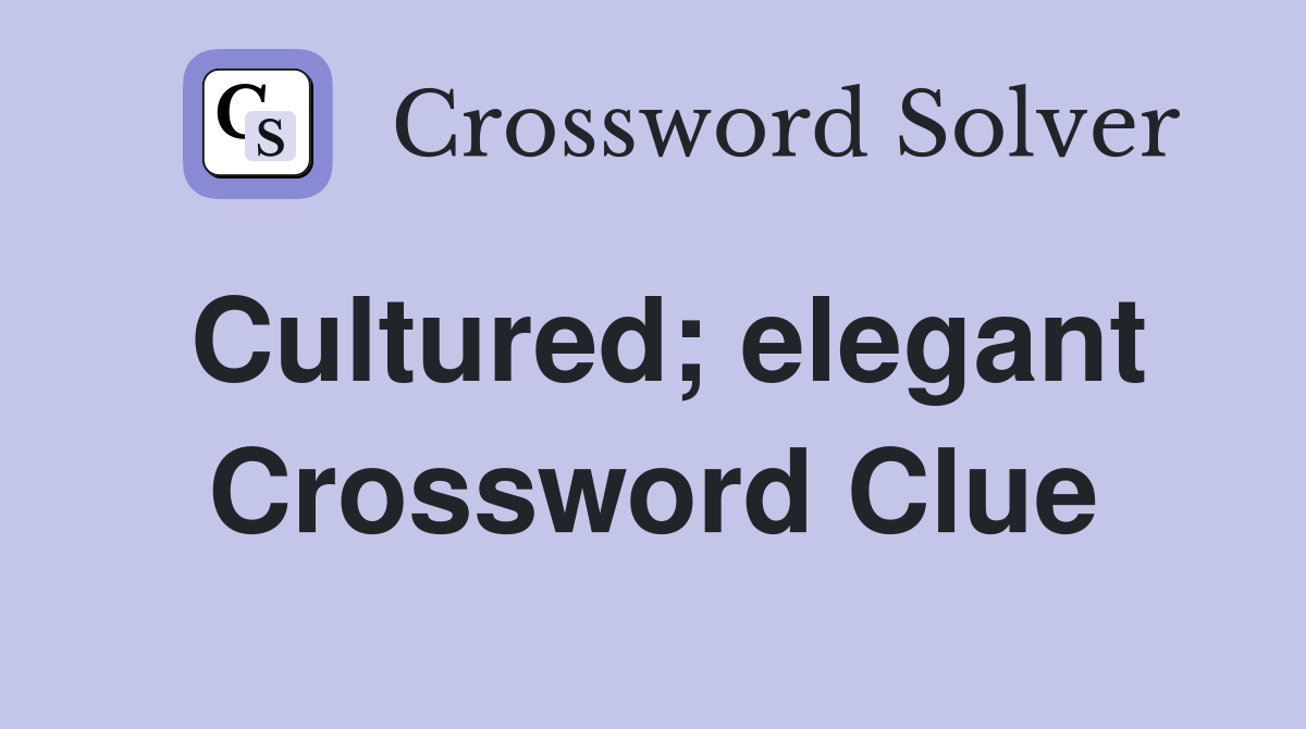 Cultured; elegant Crossword Clue