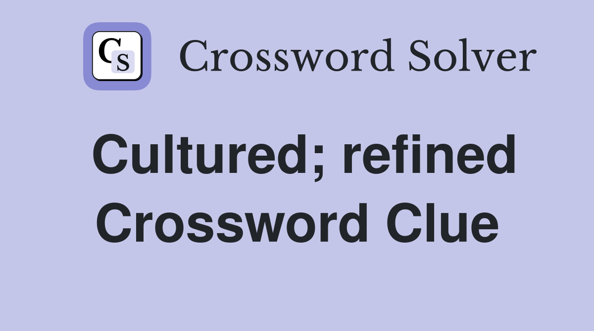 Cultured; refined Crossword Clue