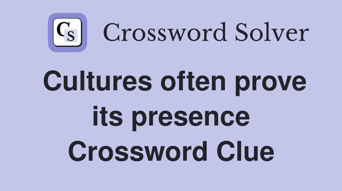 Cultures often prove its presence Crossword Clue