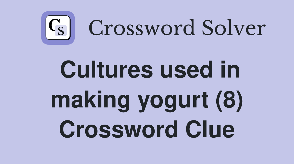 Cultures used in making yogurt (8) Crossword Clue