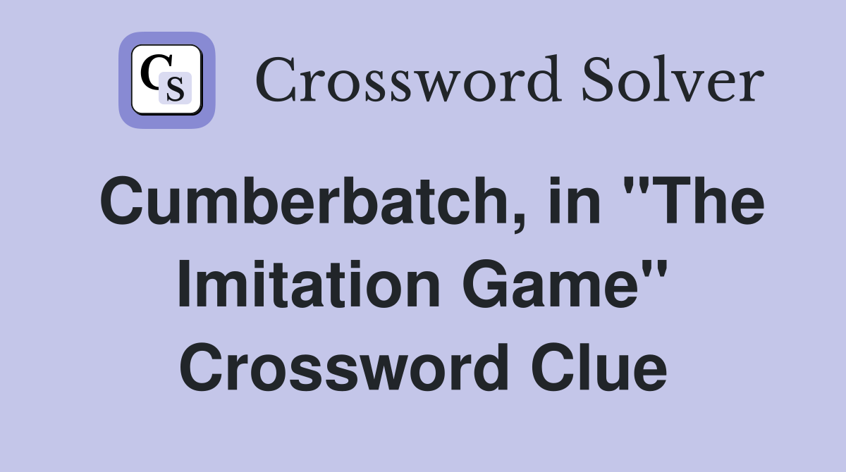 Cumberbatch, in ''The Imitation Game'' Crossword Clue