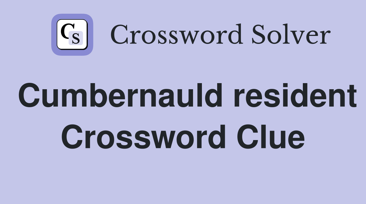 Cumbernauld resident Crossword Clue
