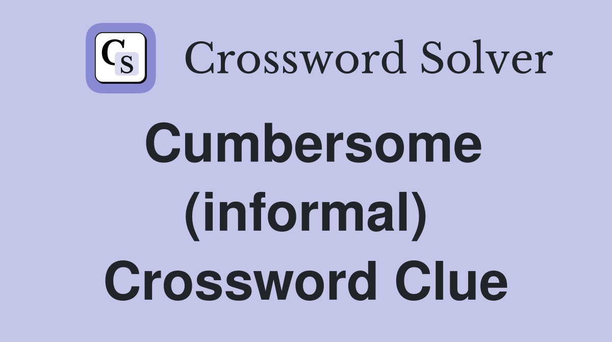 Cumbersome (informal) Crossword Clue