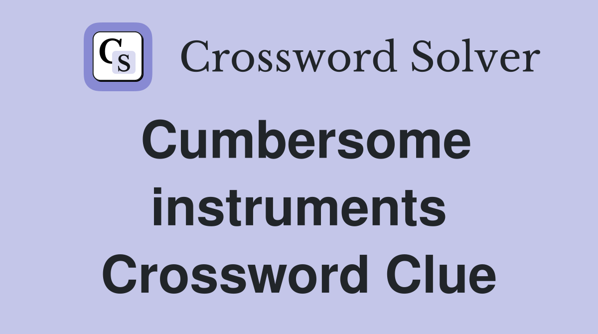Cumbersome instruments Crossword Clue