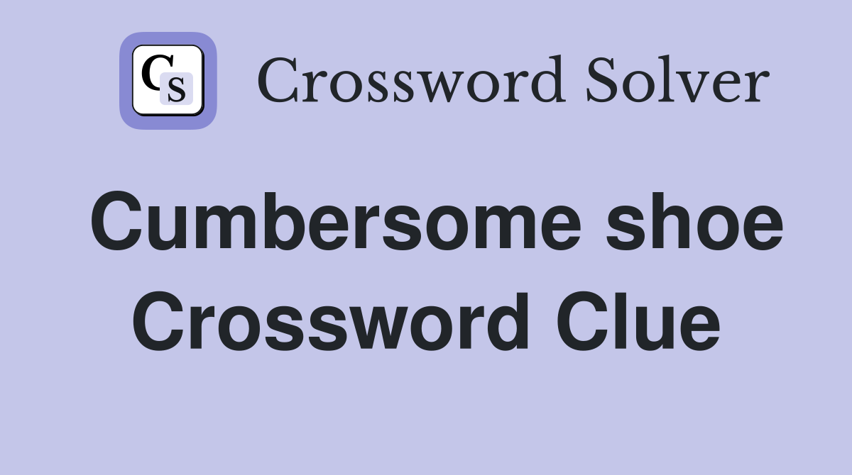 Cumbersome shoe Crossword Clue