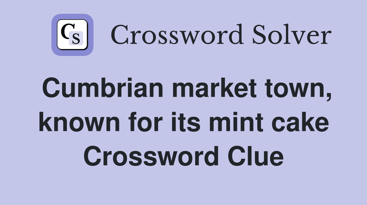 Cumbrian market town, known for its mint cake Crossword Clue