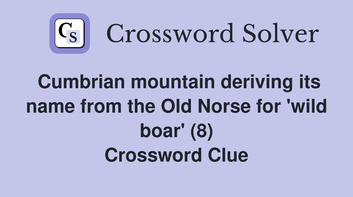 Cumbrian mountain deriving its name from the Old Norse for 'wild boar' (8) Crossword Clue