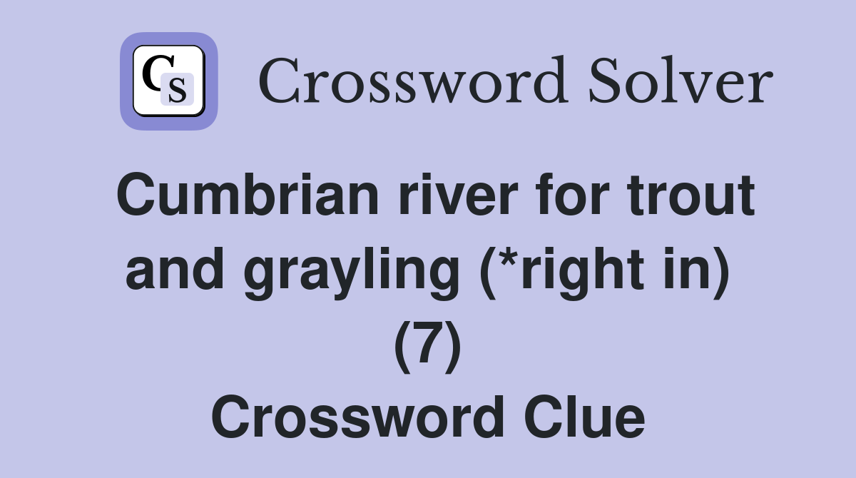 Cumbrian river for trout and grayling (*right in) (7) Crossword Clue