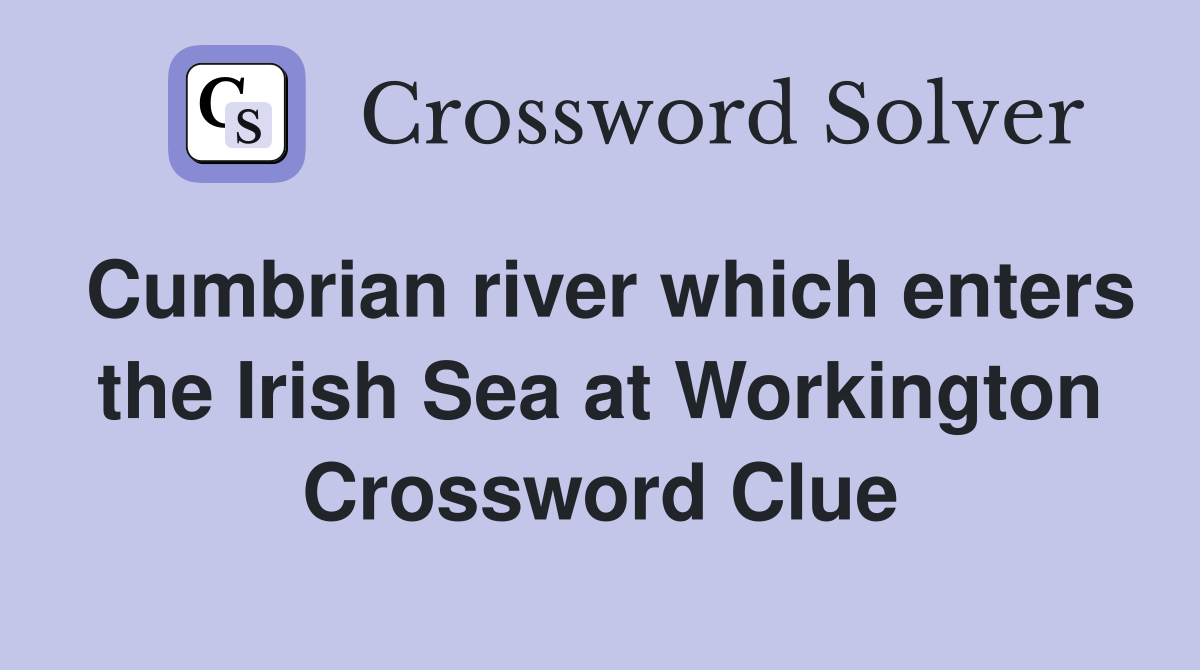Cumbrian river which enters the Irish Sea at Workington Crossword Clue