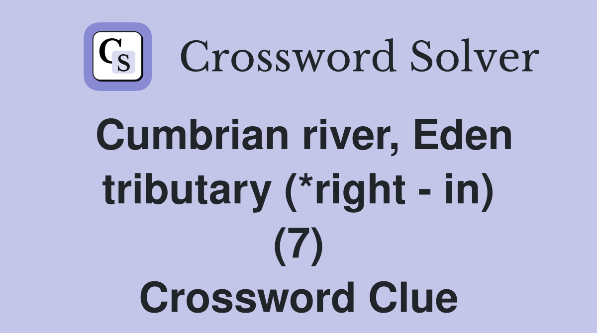 Cumbrian river, Eden tributary (*right - in) (7) Crossword Clue