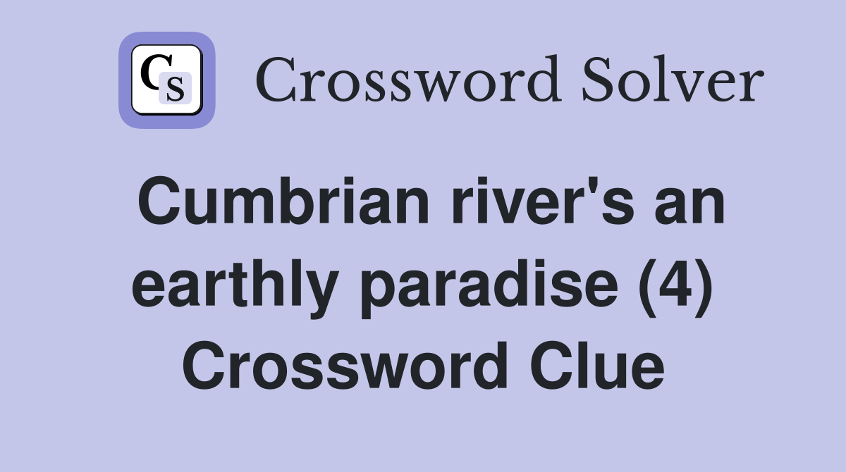 Cumbrian river's an earthly paradise (4) Crossword Clue