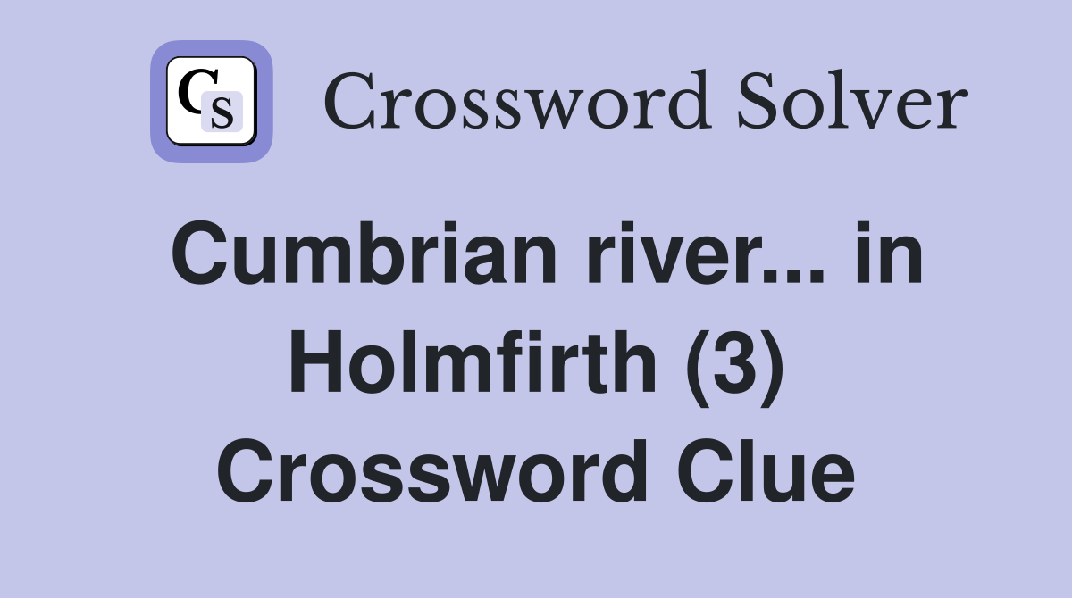 Cumbrian river... in Holmfirth (3) Crossword Clue