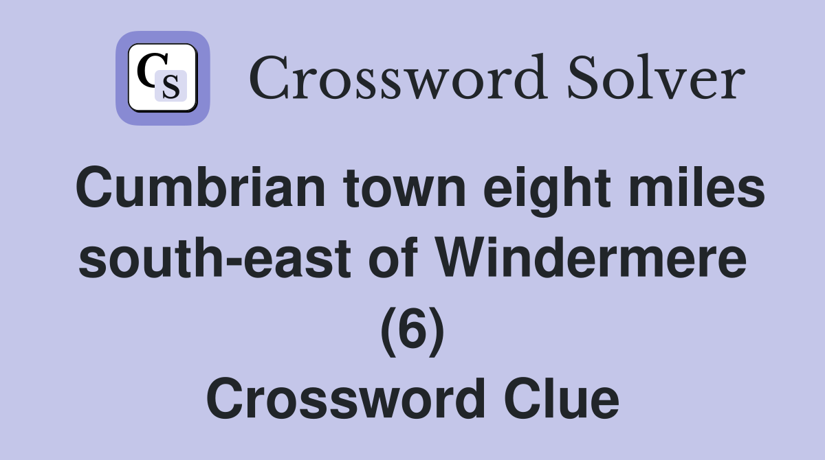 Cumbrian town eight miles south-east of Windermere (6) Crossword Clue