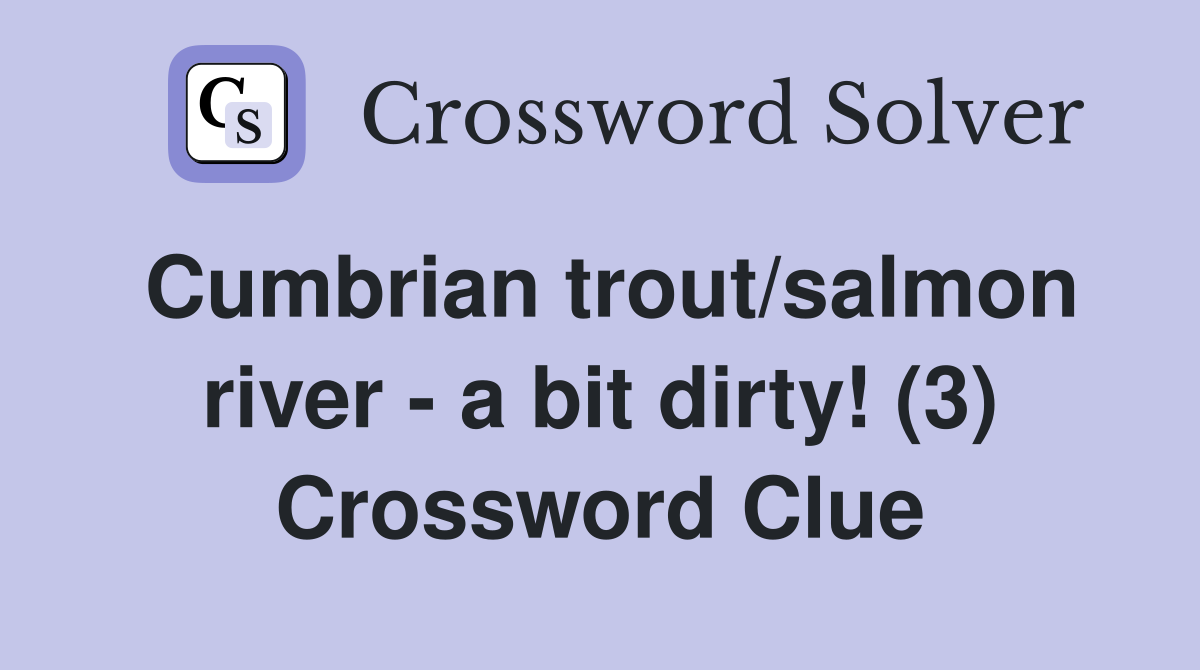 Cumbrian trout/salmon river - a bit dirty! (3) Crossword Clue
