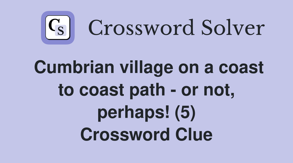 Cumbrian village on a coast to coast path - or not, perhaps! (5) Crossword Clue