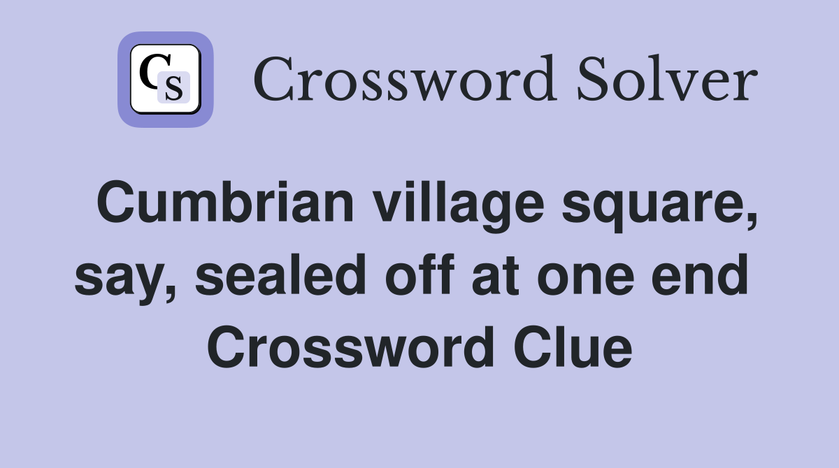 Cumbrian village square, say, sealed off at one end  Crossword Clue