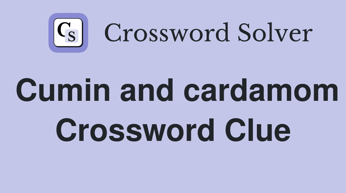 Cumin and cardamom Crossword Clue