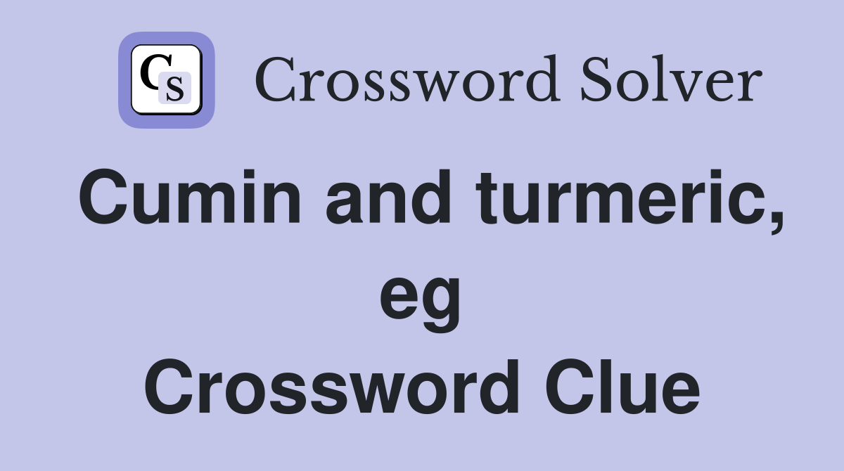 Cumin and turmeric, eg Crossword Clue