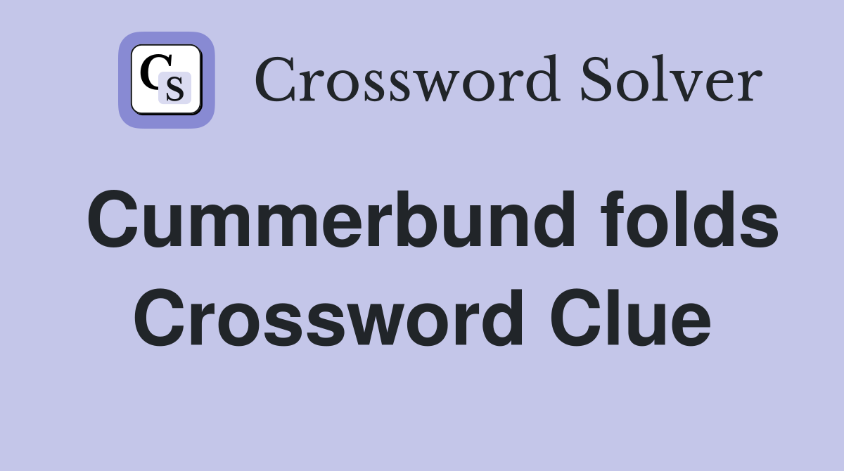 Cummerbund folds Crossword Clue